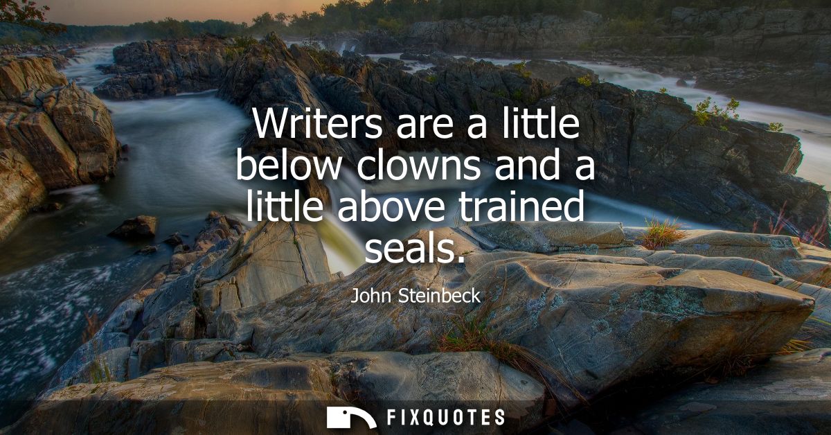 Writers are a little below clowns and a little above trained seals