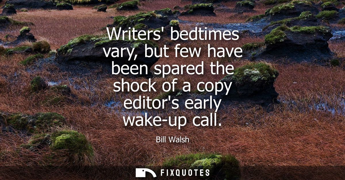 Writers bedtimes vary, but few have been spared the shock of a copy editors early wake-up call