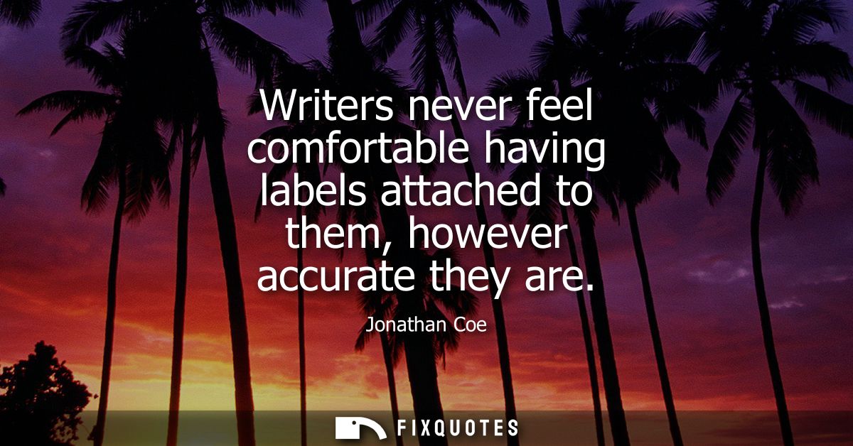 Writers never feel comfortable having labels attached to them, however accurate they are