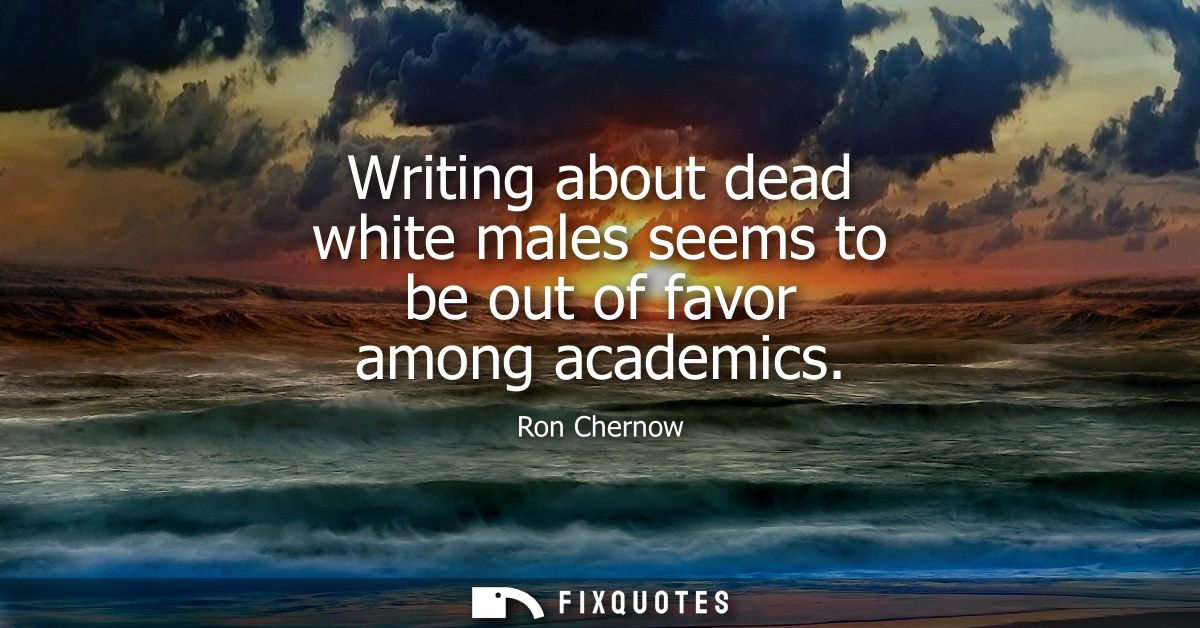 Writing about dead white males seems to be out of favor among academics