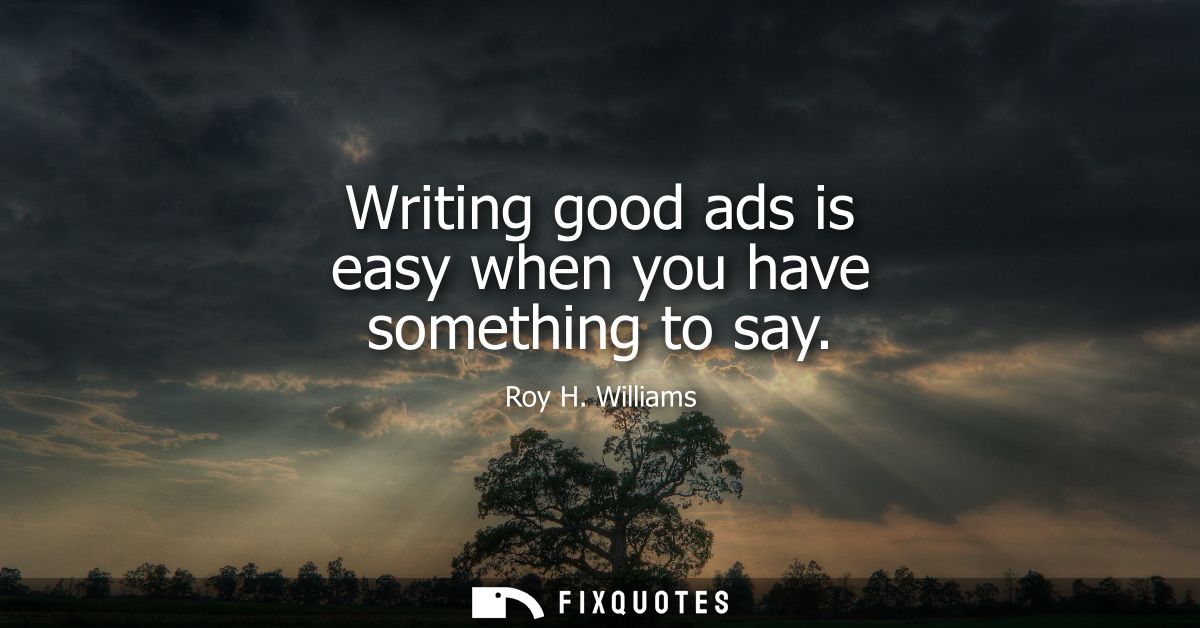 Writing good ads is easy when you have something to say