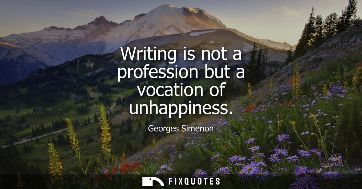 Writing is not a profession but a vocation of unhappiness