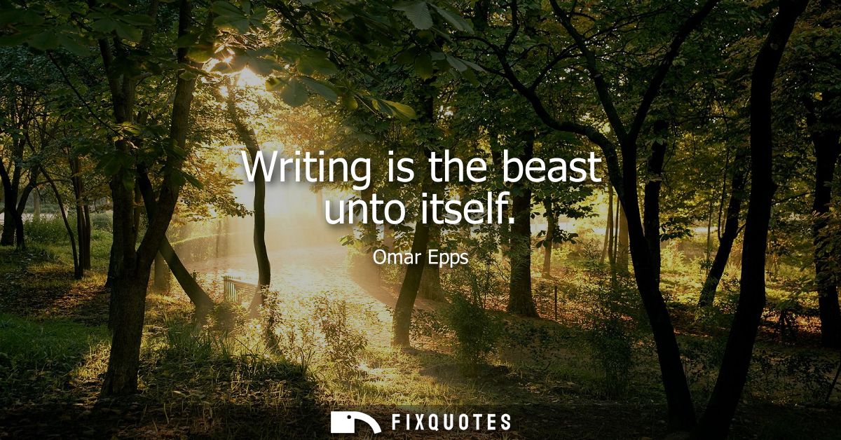 Writing is the beast unto itself