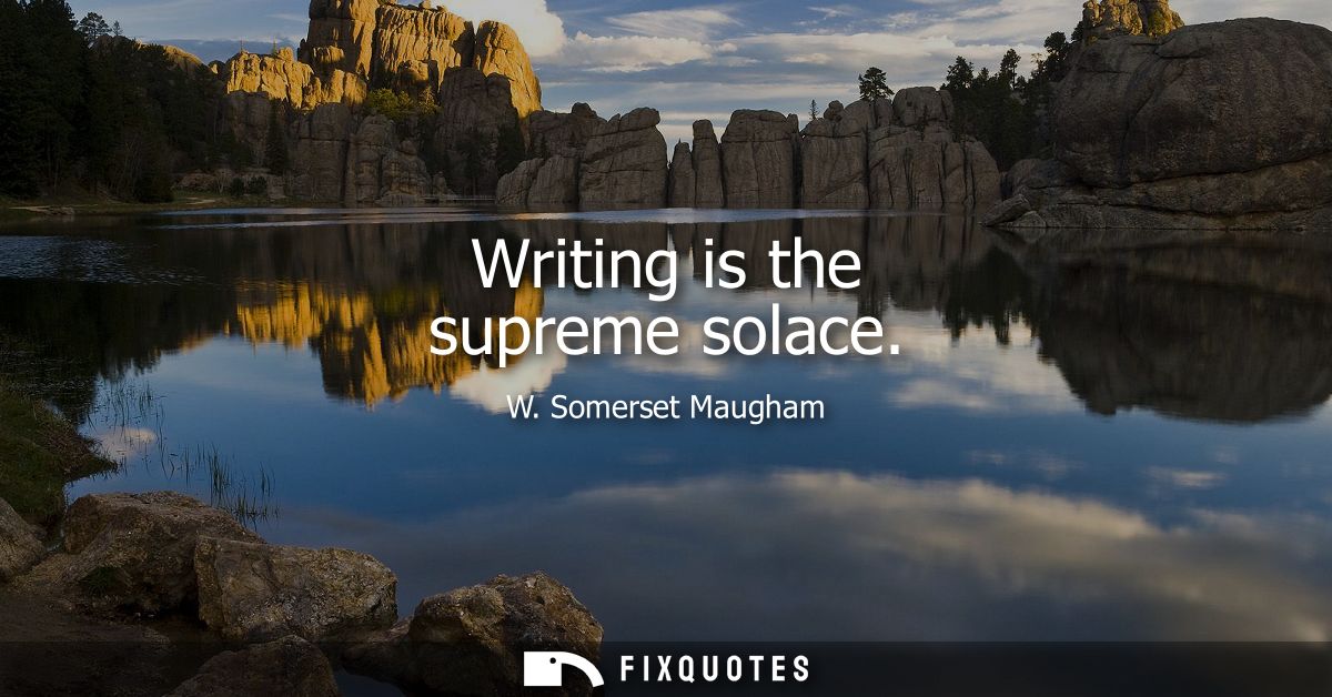 Writing is the supreme solace