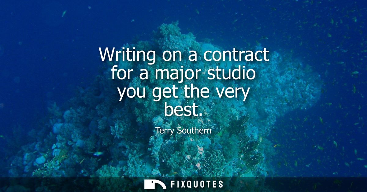 Writing on a contract for a major studio you get the very best