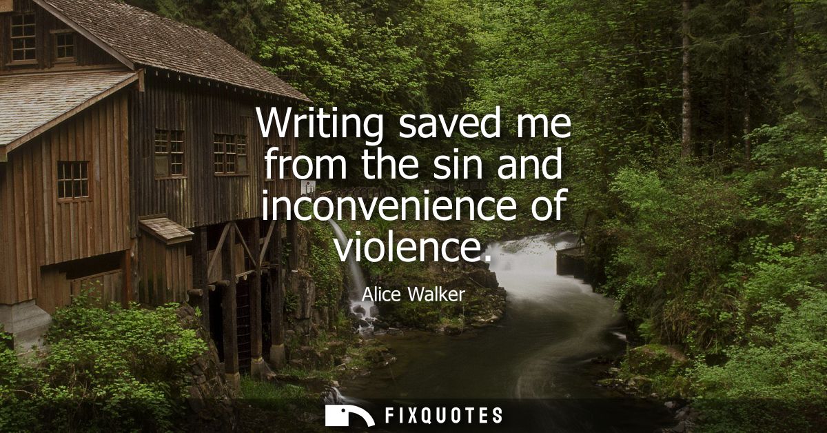 Writing saved me from the sin and inconvenience of violence