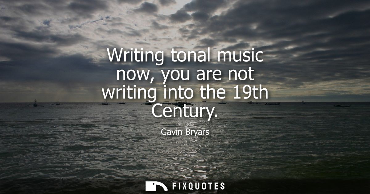 Writing tonal music now, you are not writing into the 19th Century