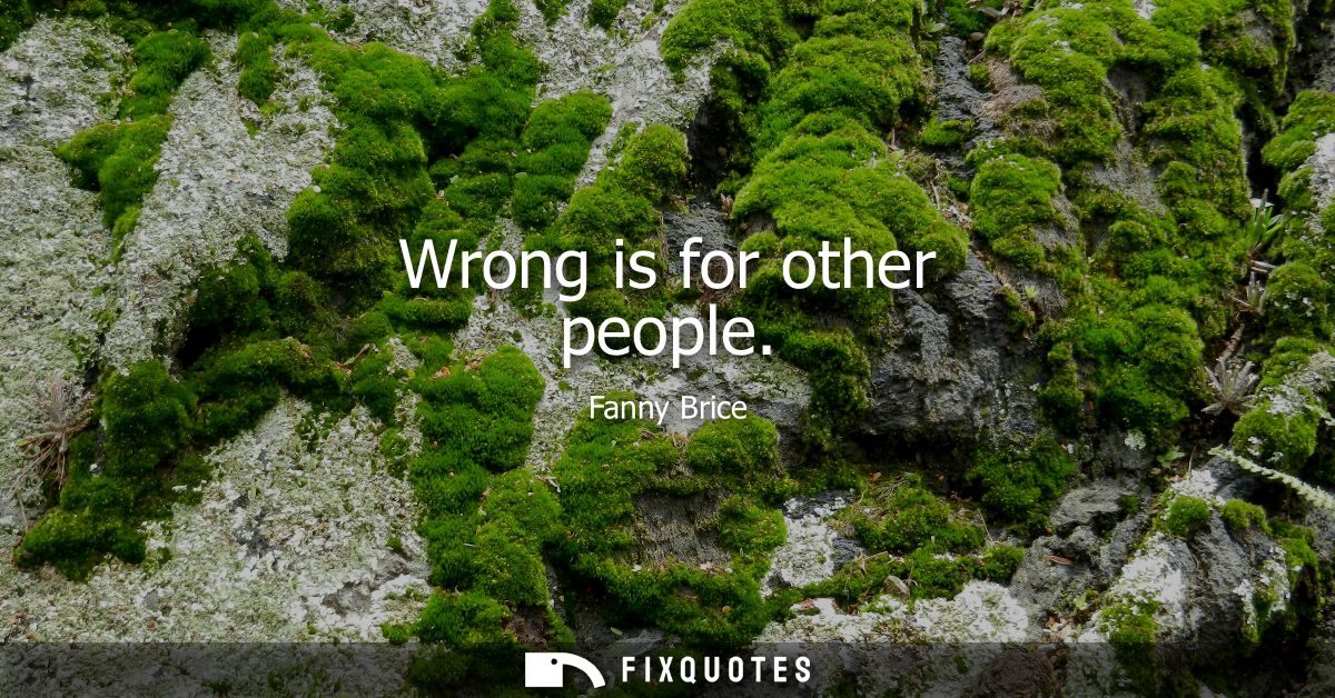 Wrong is for other people