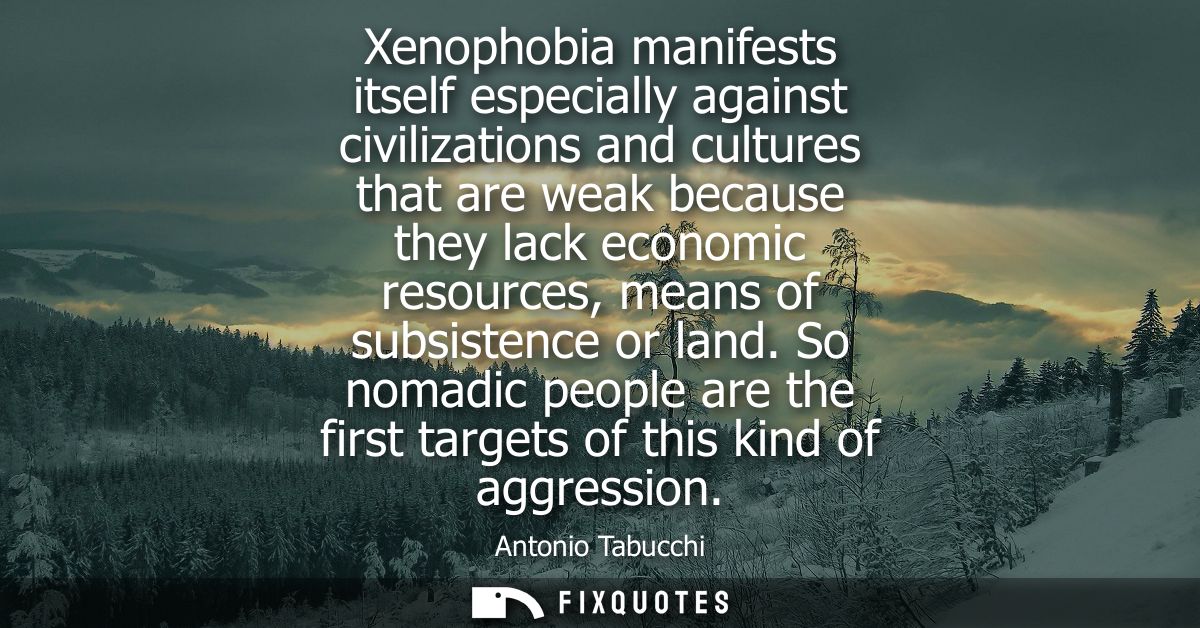Xenophobia manifests itself especially against civilizations and cultures that are weak because they lack economic resou