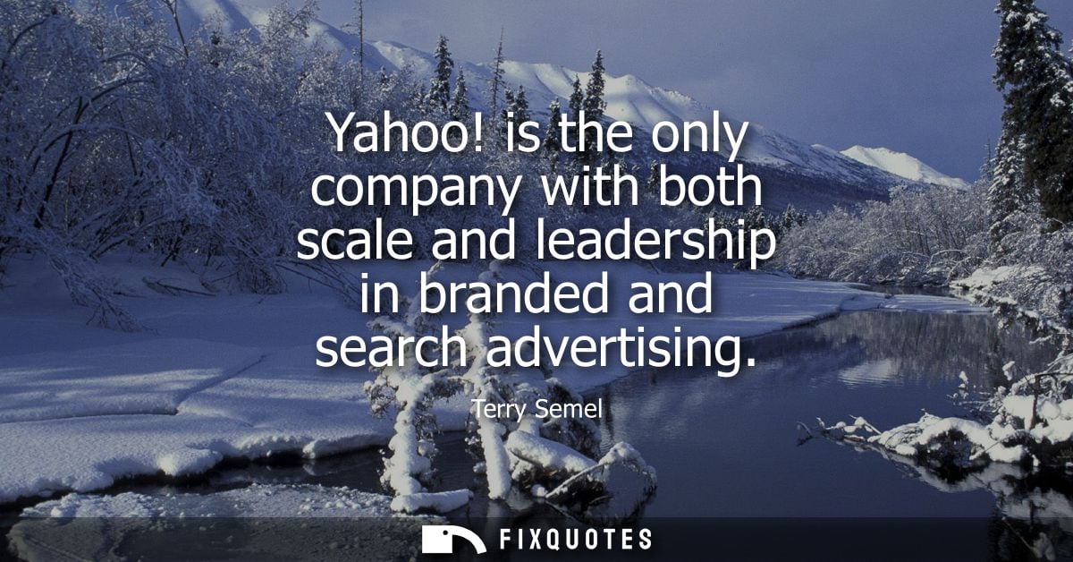 Yahoo! is the only company with both scale and leadership in branded and search advertising