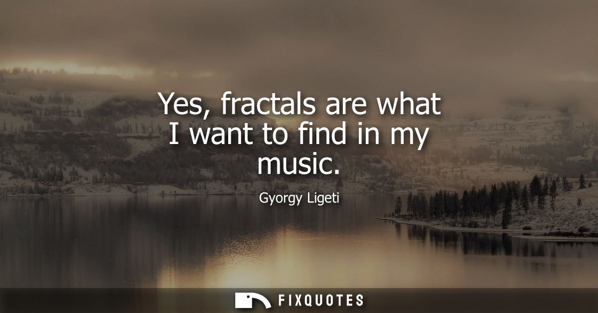 Yes, fractals are what I want to find in my music