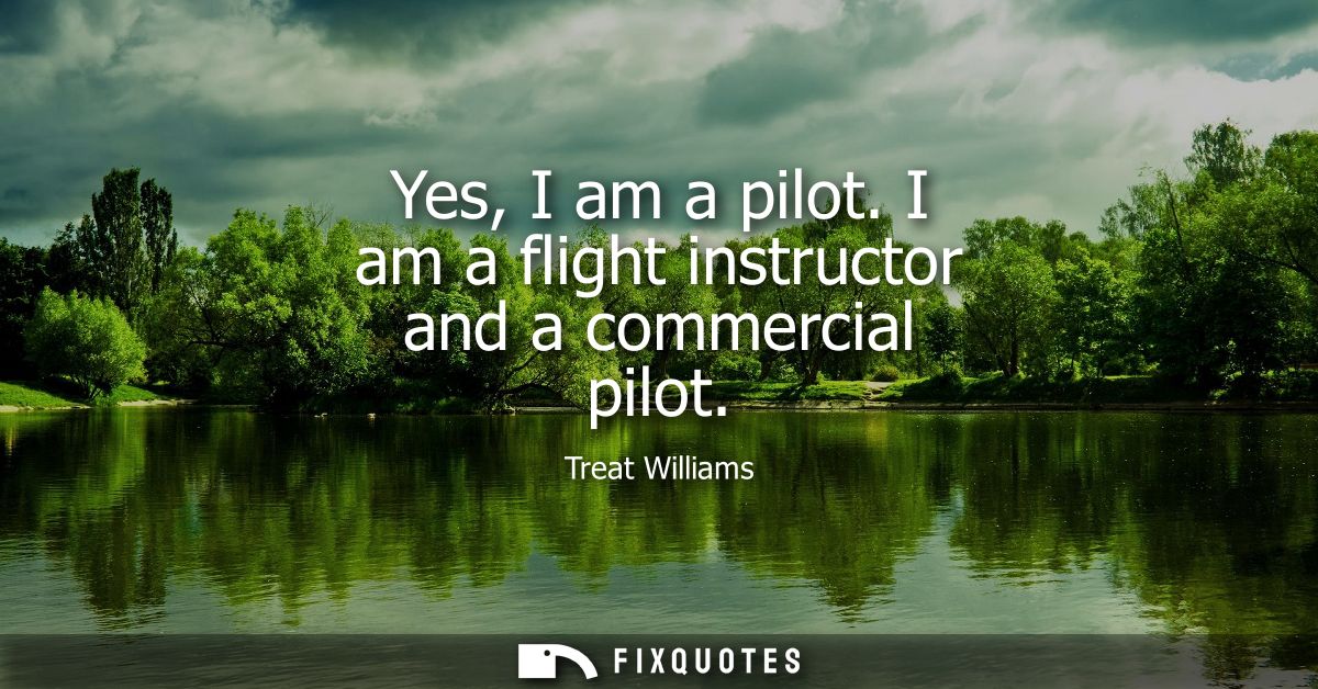 Yes, I am a pilot. I am a flight instructor and a commercial pilot