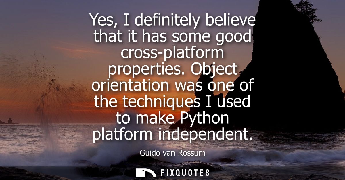 Yes, I definitely believe that it has some good cross-platform properties. Object orientation was one of the techniques 