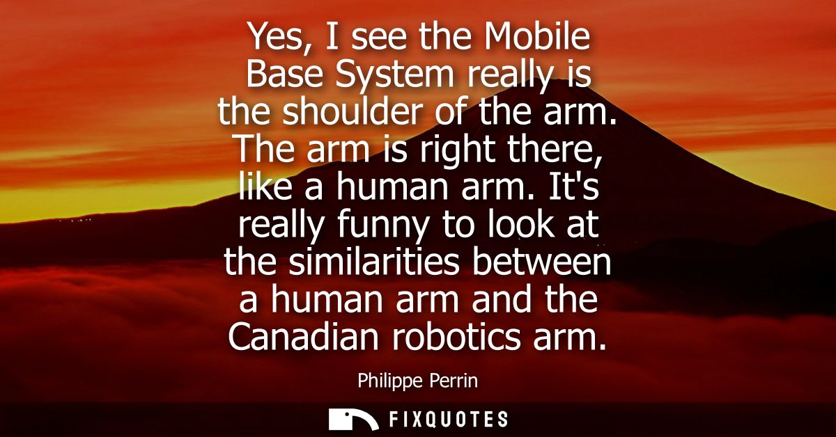 Yes, I see the Mobile Base System really is the shoulder of the arm. The arm is right there, like a human arm.