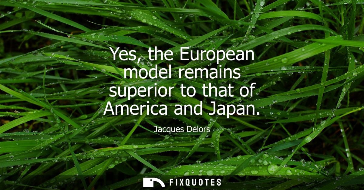 Yes, the European model remains superior to that of America and Japan