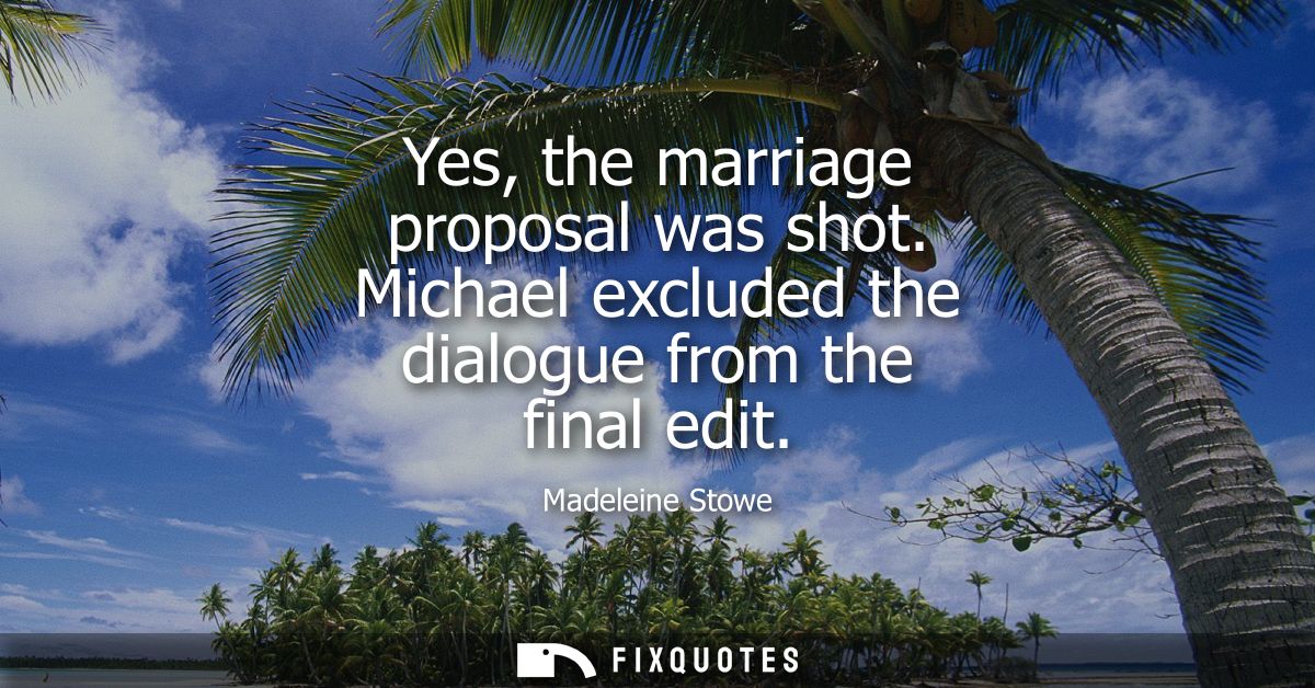 Yes, the marriage proposal was shot. Michael excluded the dialogue from the final edit