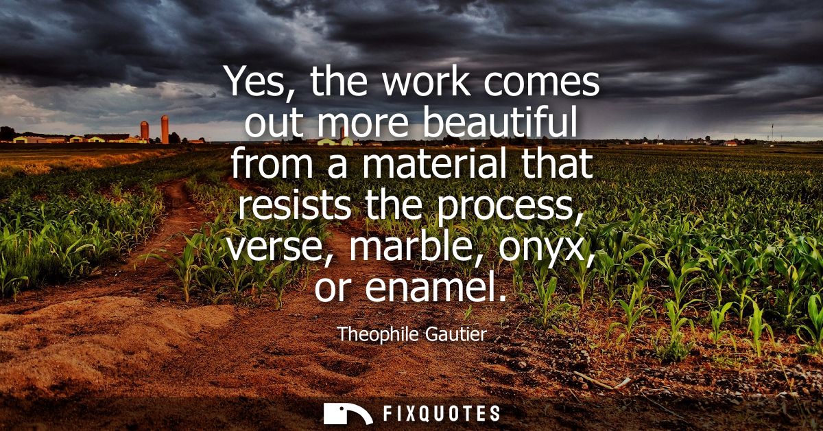 Yes, the work comes out more beautiful from a material that resists the process, verse, marble, onyx, or enamel