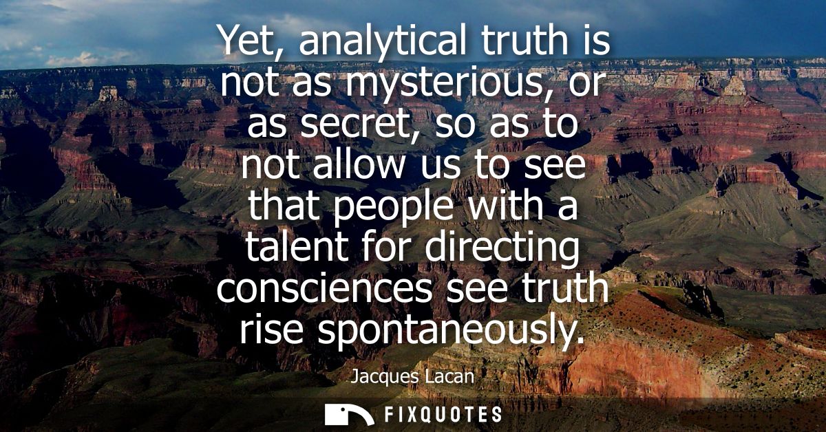 Yet, analytical truth is not as mysterious, or as secret, so as to not allow us to see that people with a talent for dir