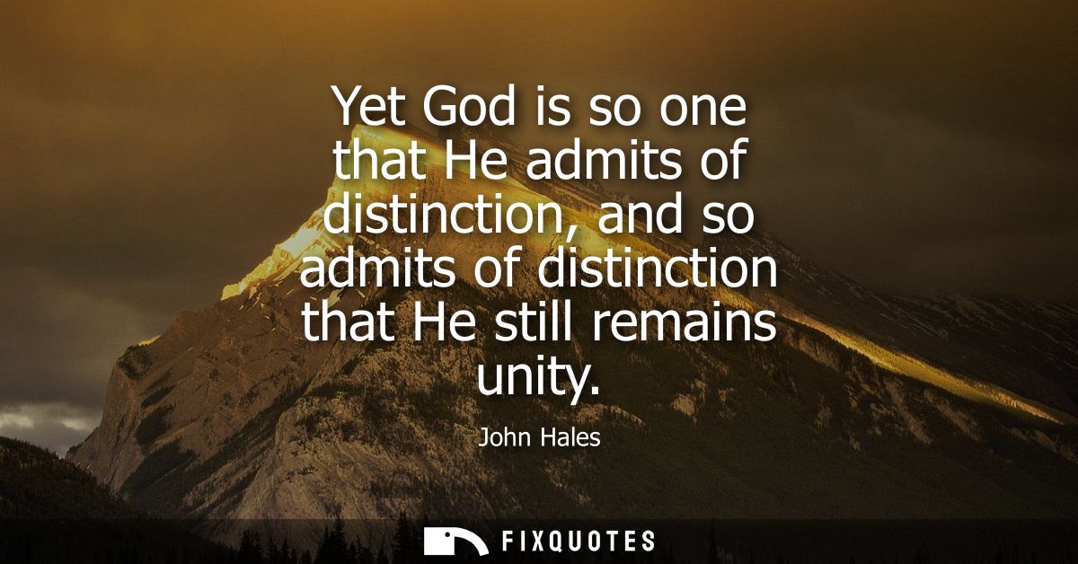 Yet God is so one that He admits of distinction, and so admits of distinction that He still remains unity