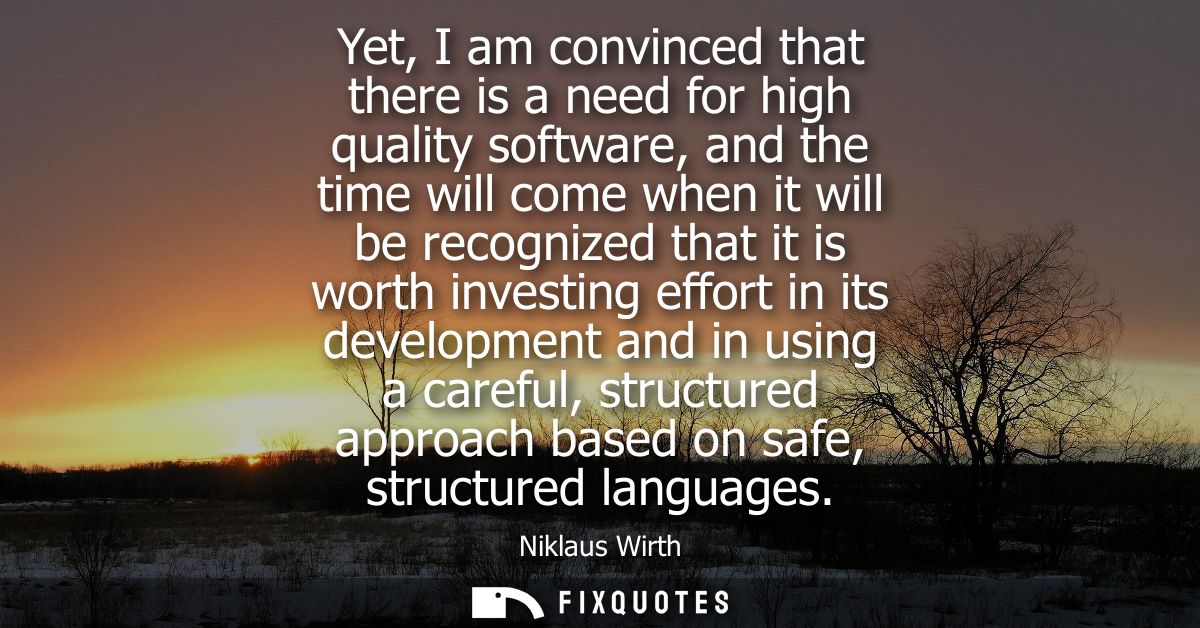 Yet, I am convinced that there is a need for high quality software, and the time will come when it will be recognized th