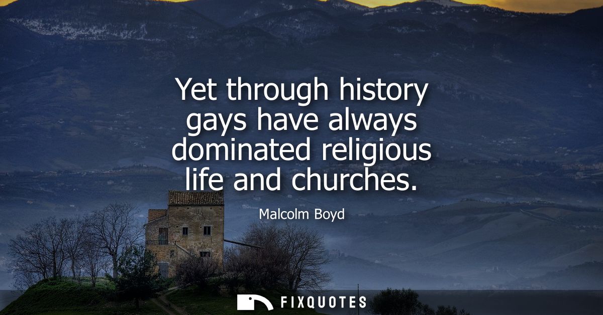 Yet through history gays have always dominated religious life and churches