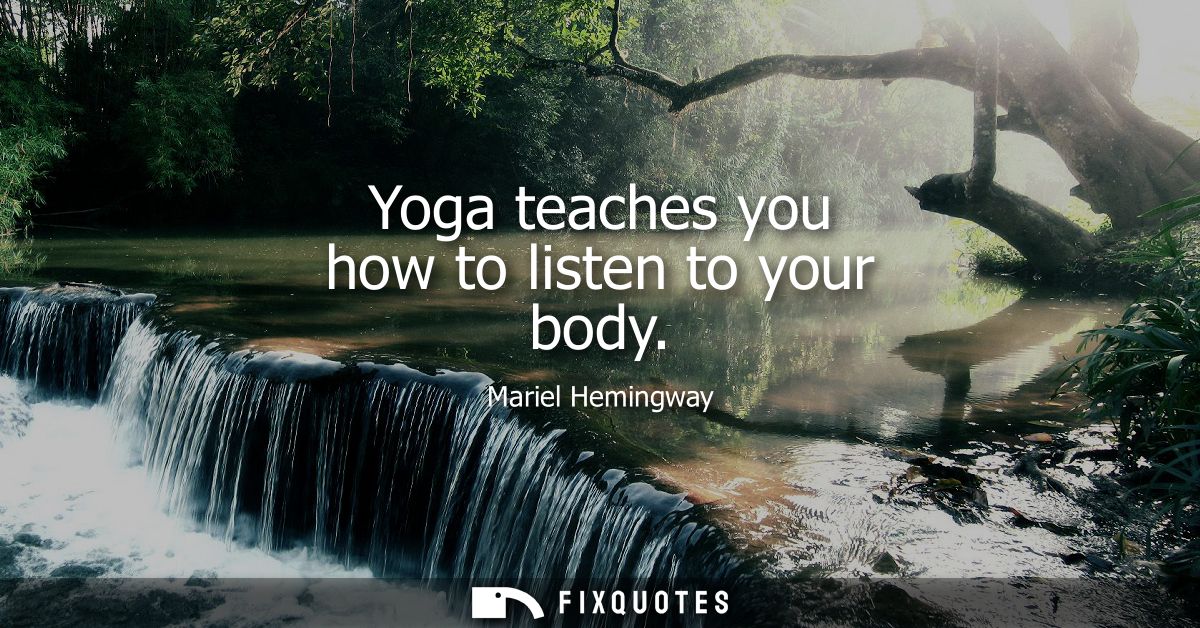 Yoga teaches you how to listen to your body