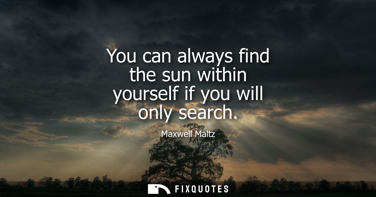 You can always find the sun within yourself if you will only search