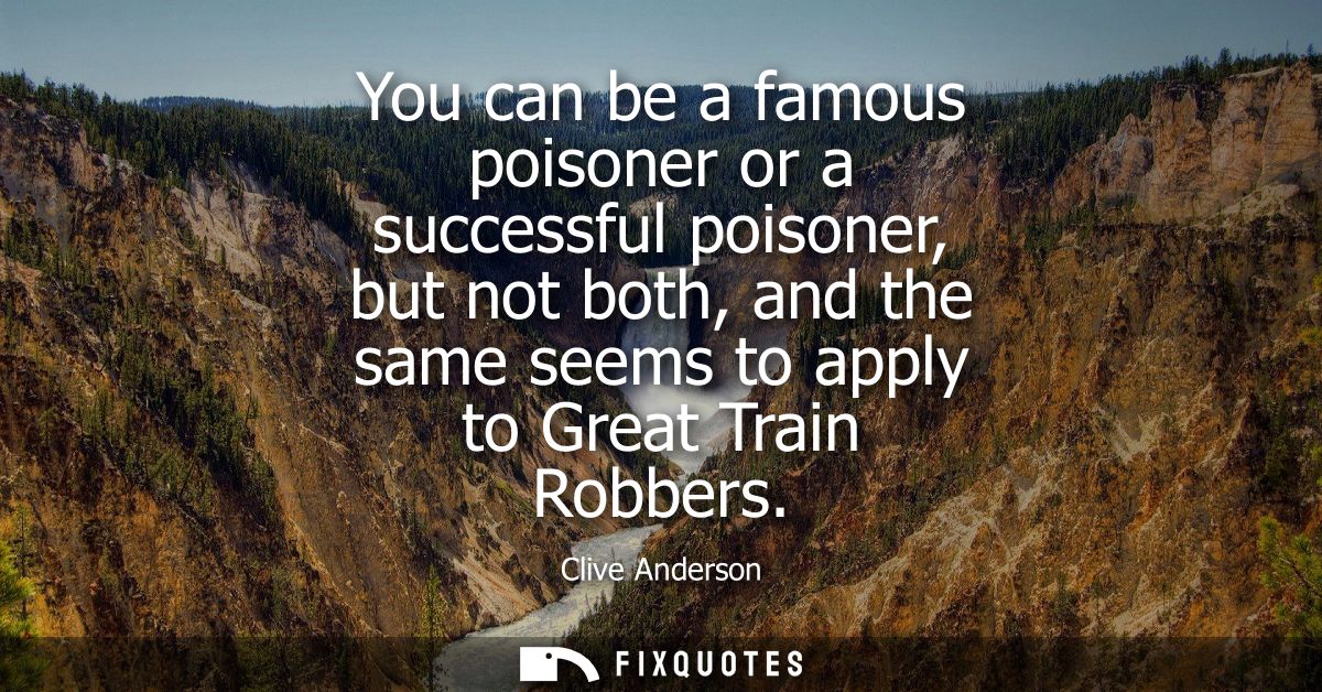 You can be a famous poisoner or a successful poisoner, but not both, and the same seems to apply to Great Train Robbers