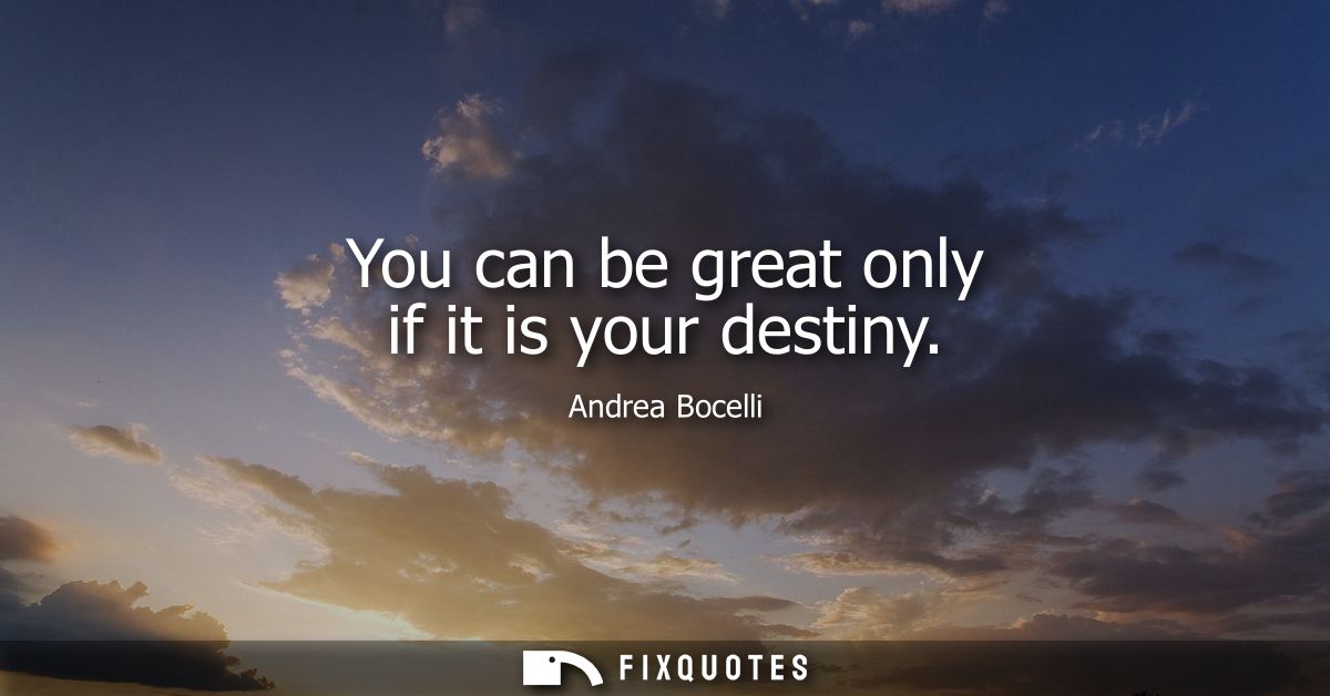You can be great only if it is your destiny