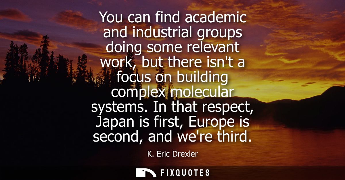You can find academic and industrial groups doing some relevant work, but there isnt a focus on building complex molecul