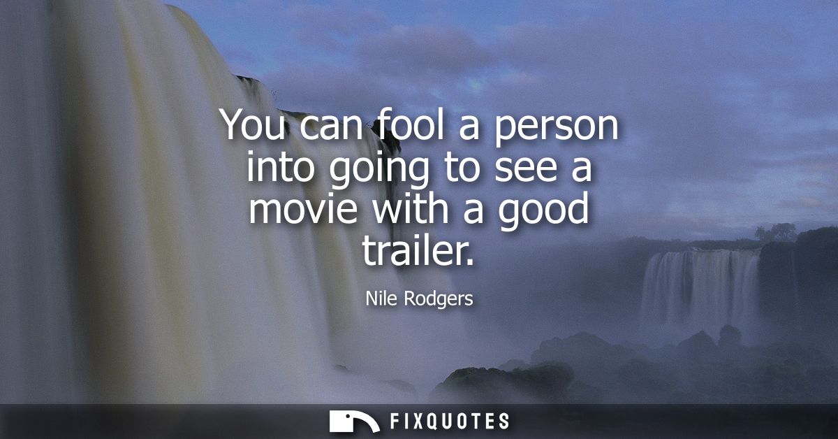 You can fool a person into going to see a movie with a good trailer