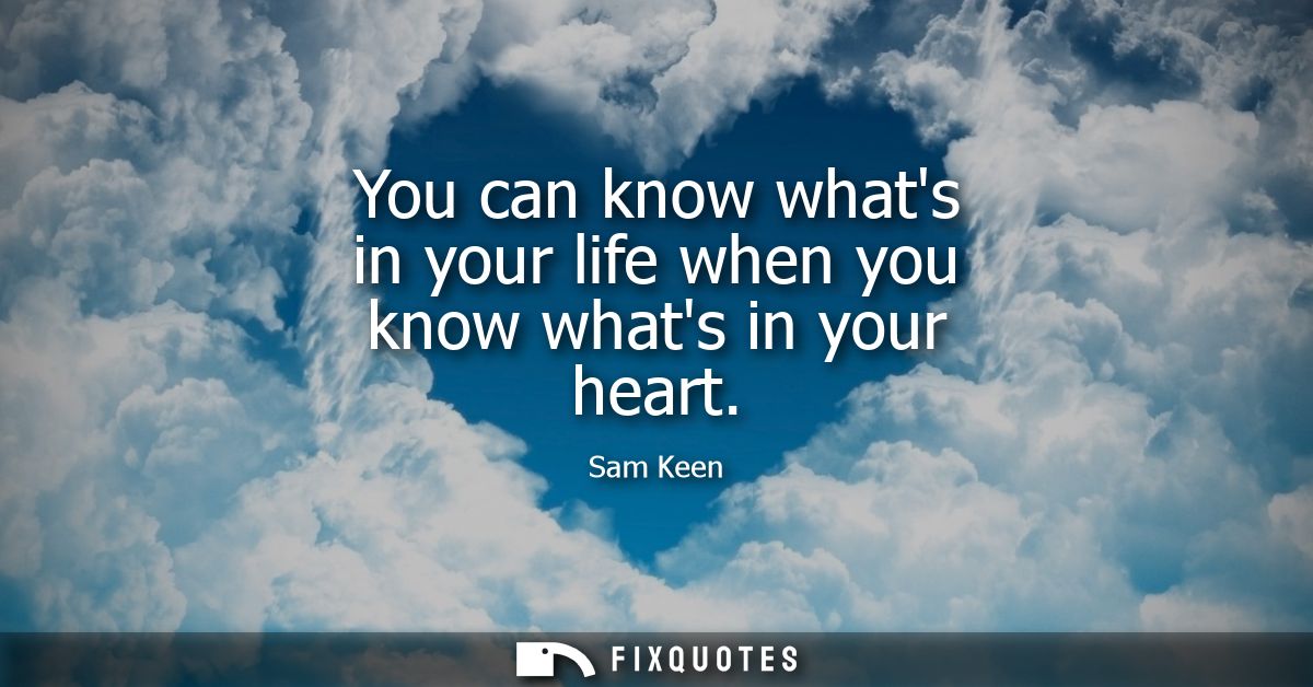 You can know whats in your life when you know whats in your heart