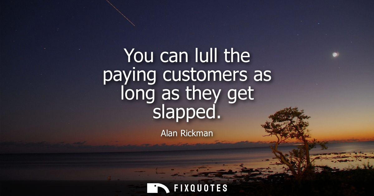 You can lull the paying customers as long as they get slapped