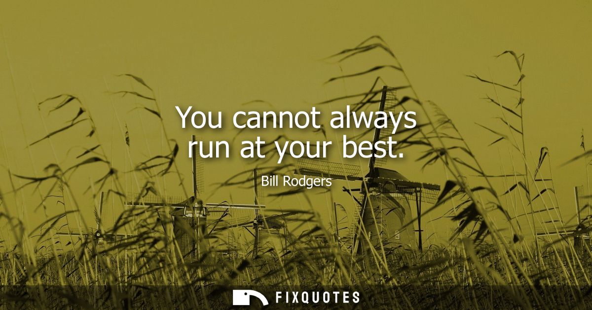 You cannot always run at your best