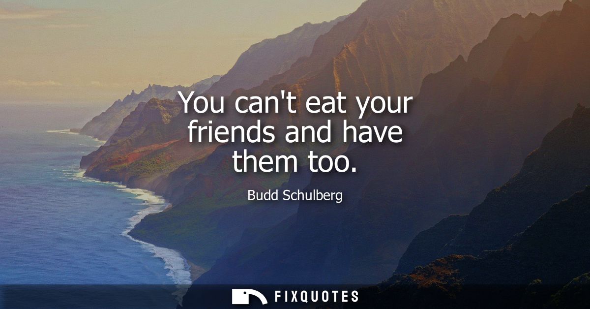 You cant eat your friends and have them too