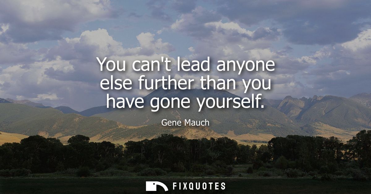You cant lead anyone else further than you have gone yourself