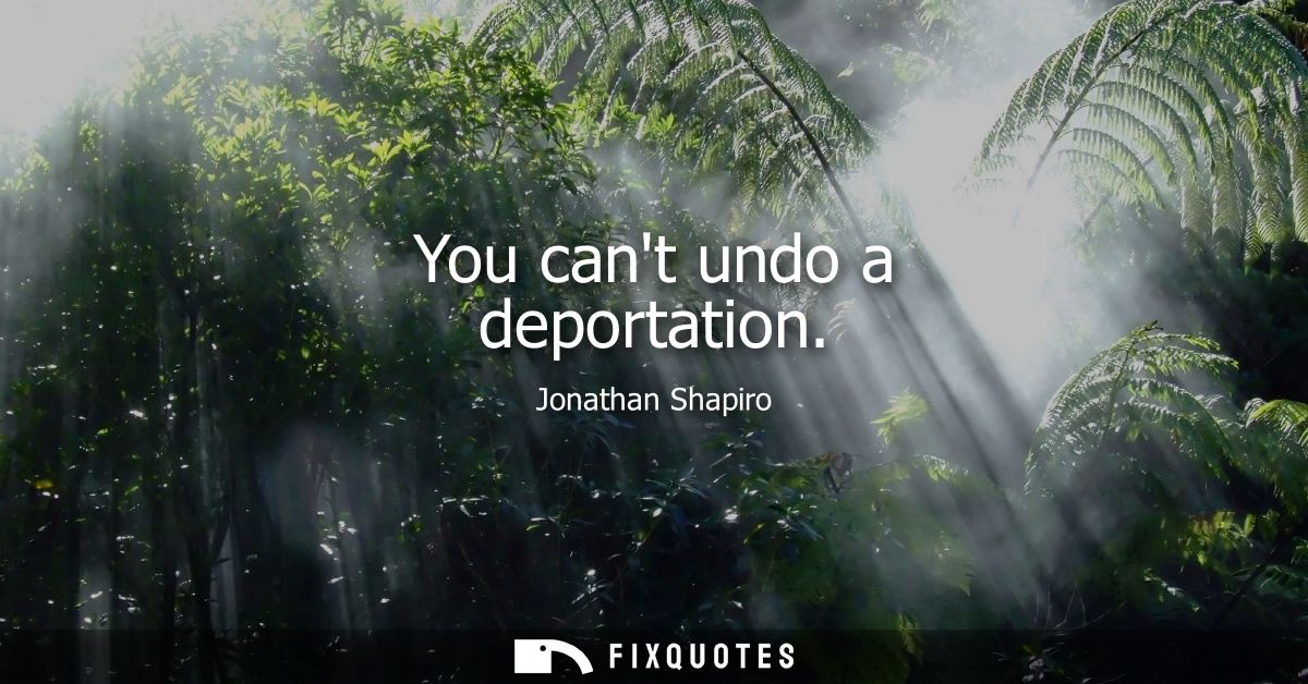 You cant undo a deportation