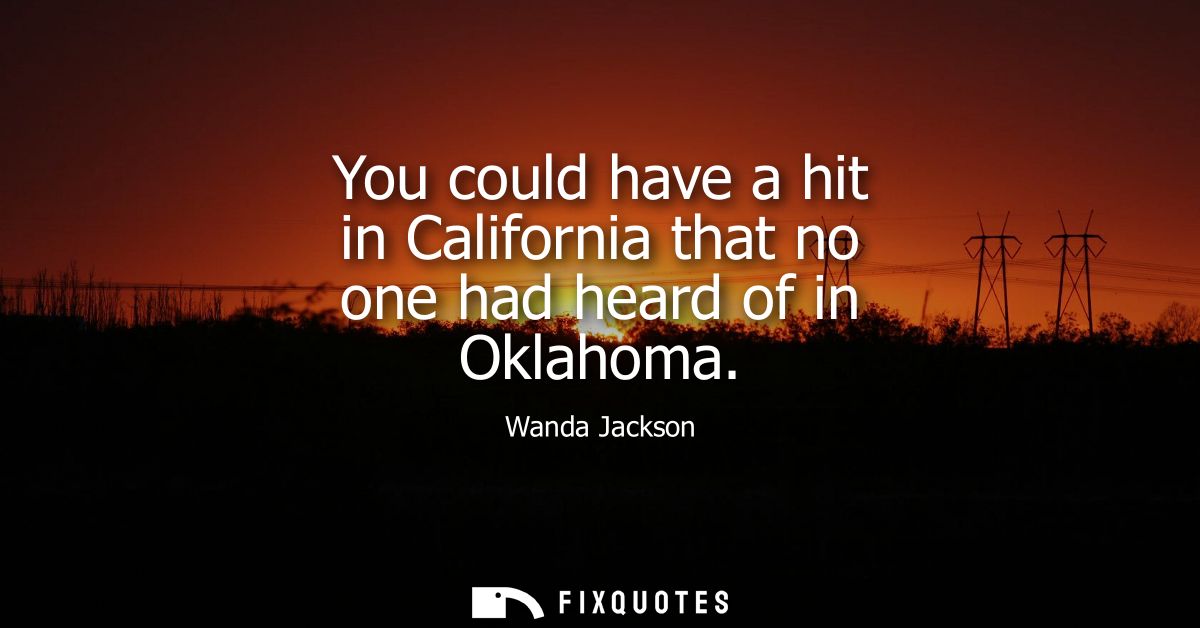 You could have a hit in California that no one had heard of in Oklahoma
