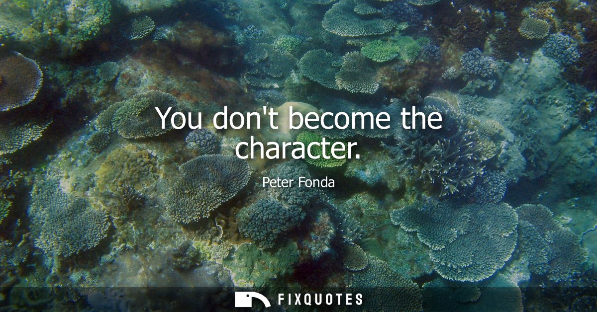 You dont become the character