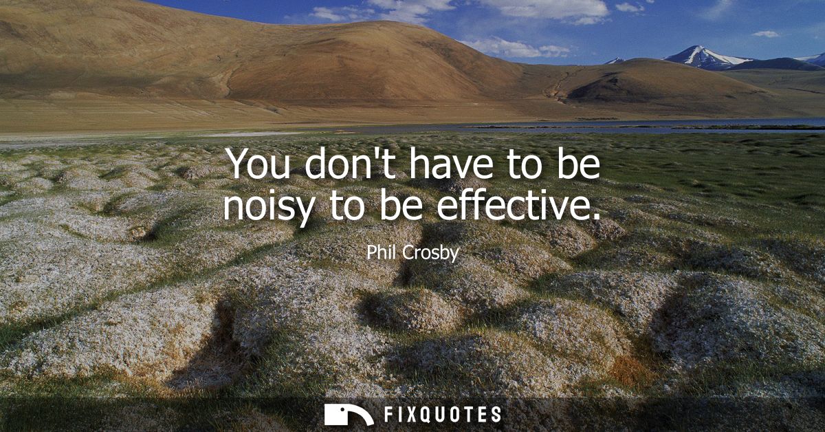 You dont have to be noisy to be effective