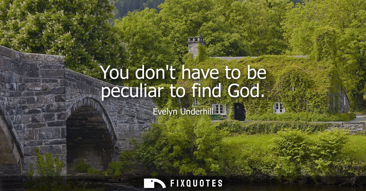 You dont have to be peculiar to find God