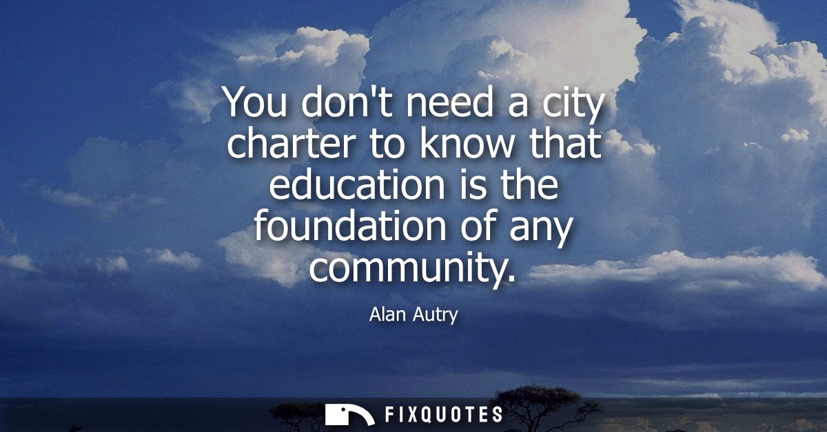 You dont need a city charter to know that education is the foundation of any community