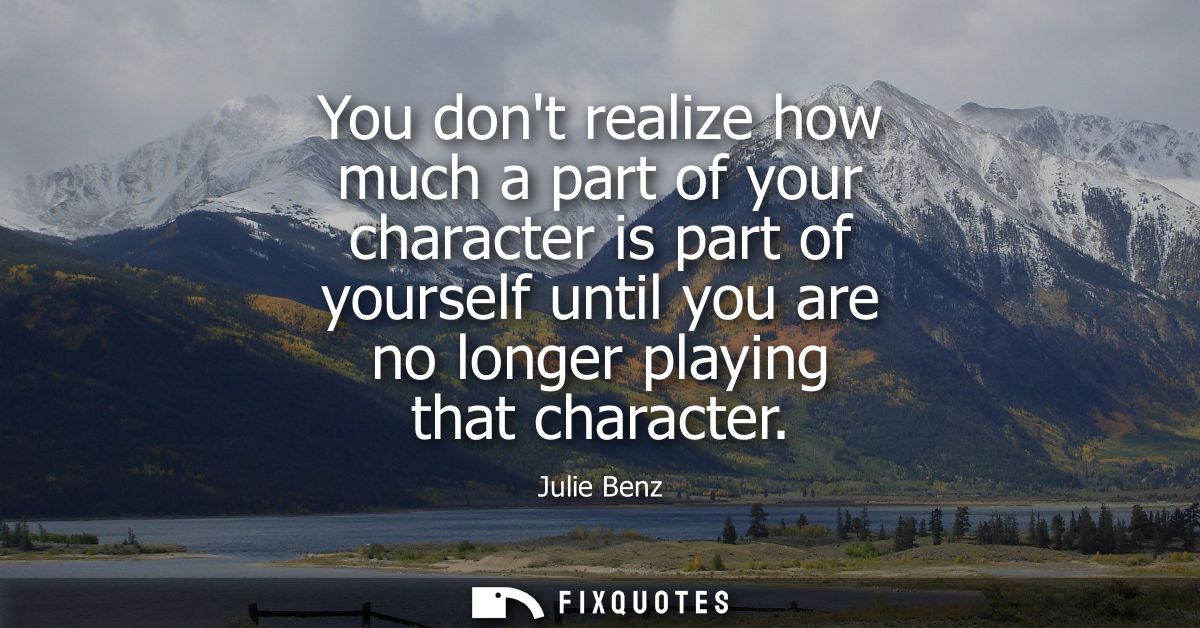 You dont realize how much a part of your character is part of yourself until you are no longer playing that character