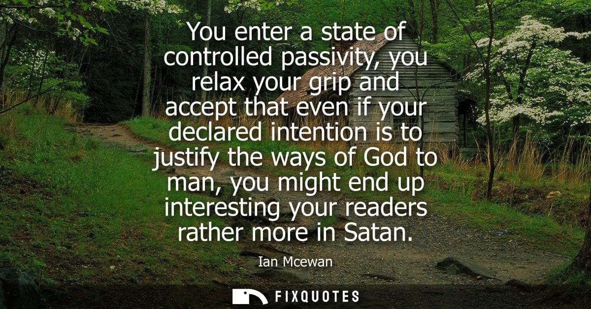 You enter a state of controlled passivity, you relax your grip and accept that even if your declared intention is to jus