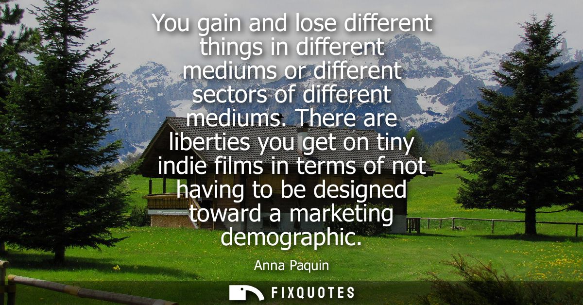 You gain and lose different things in different mediums or different sectors of different mediums. There are liberties y