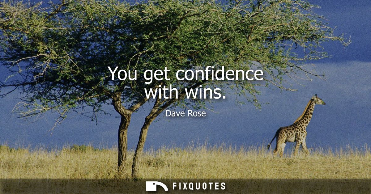 You get confidence with wins