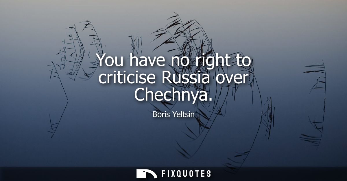 You have no right to criticise Russia over Chechnya