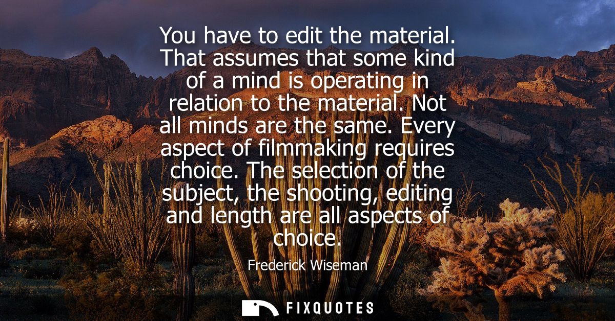 You have to edit the material. That assumes that some kind of a mind is operating in relation to the material. Not all m