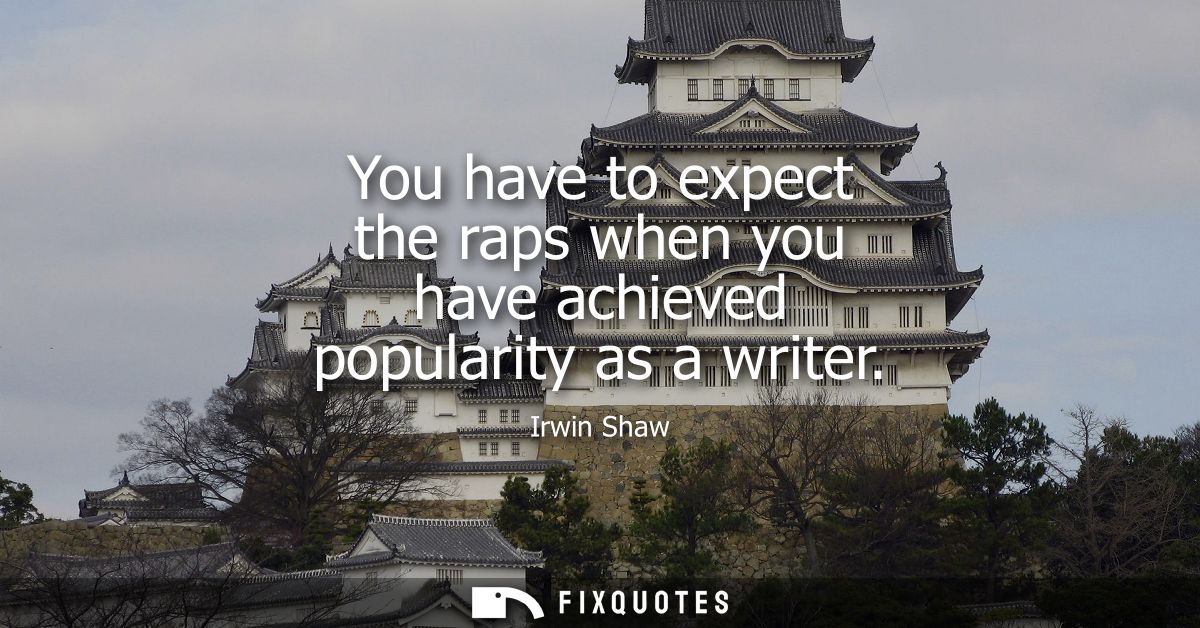 You have to expect the raps when you have achieved popularity as a writer