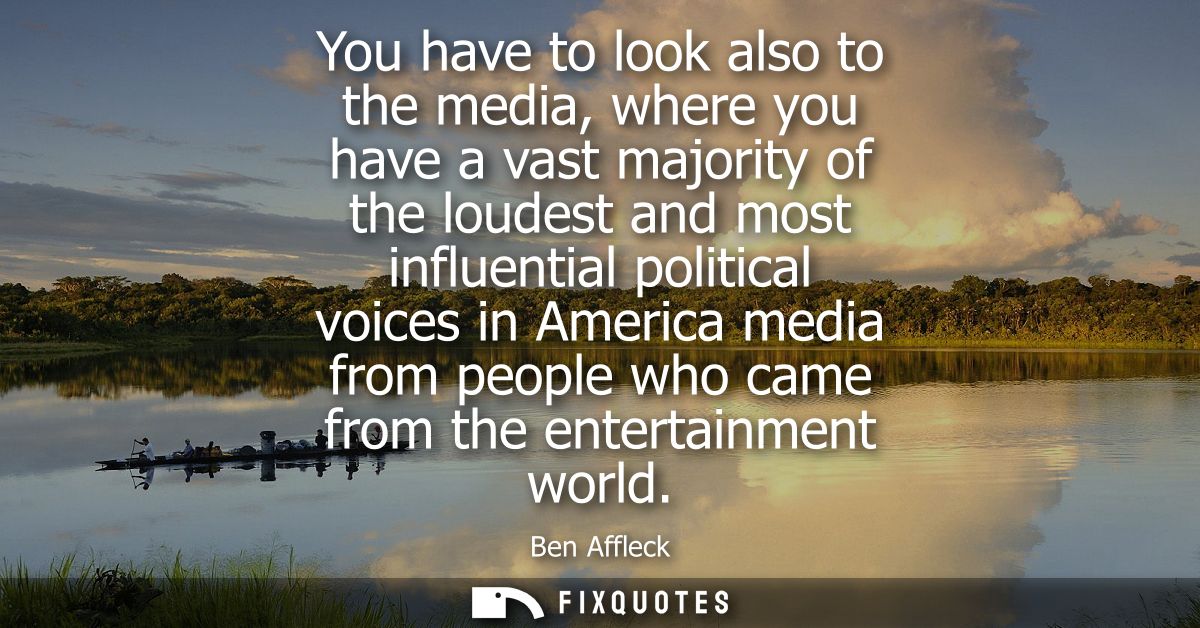 You have to look also to the media, where you have a vast majority of the loudest and most influential political voices 